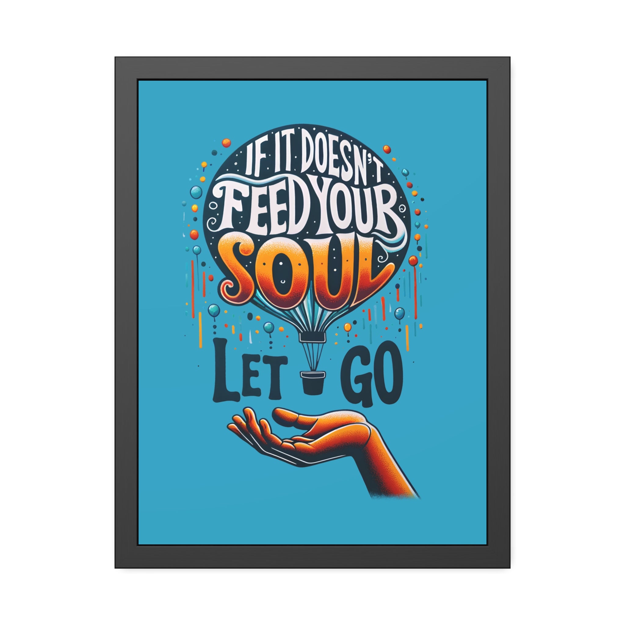 If it doesn't feed your soul, let it go! , Framed Wall Art, 4 Sizes