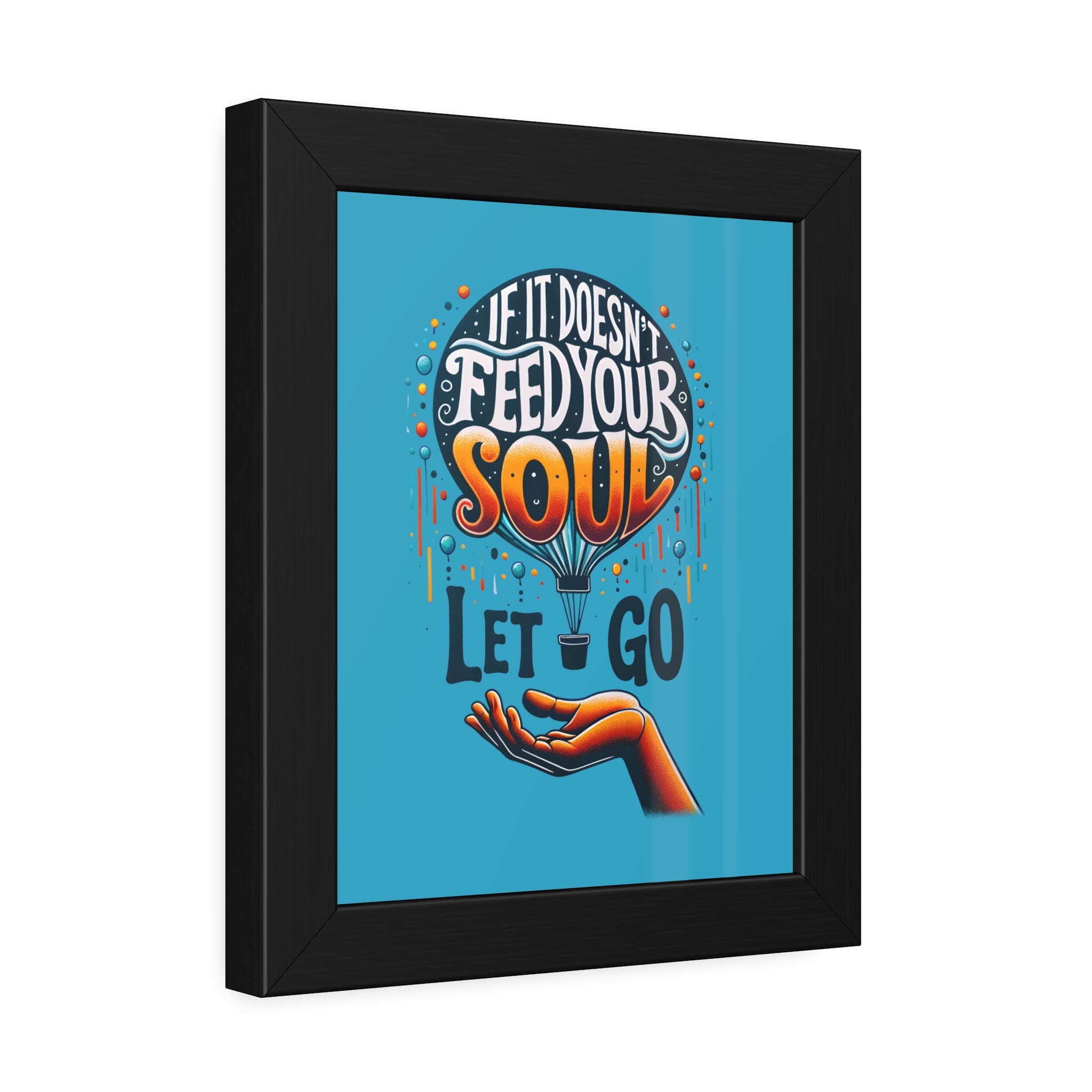 If it doesn't feed your soul, let it go! , Framed Wall Art, 4 Sizes