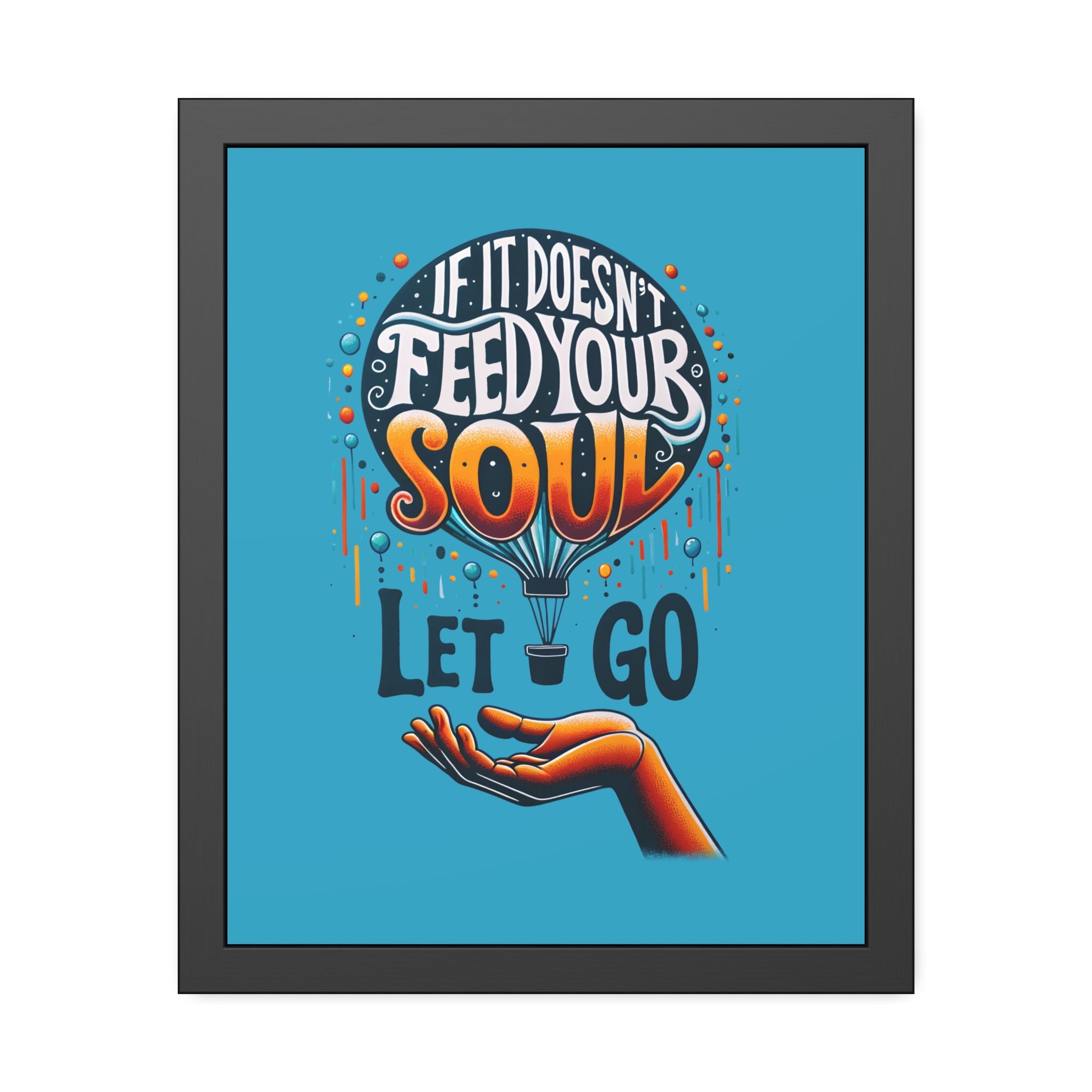 If it doesn't feed your soul, let it go! , Framed Wall Art, 4 Sizes