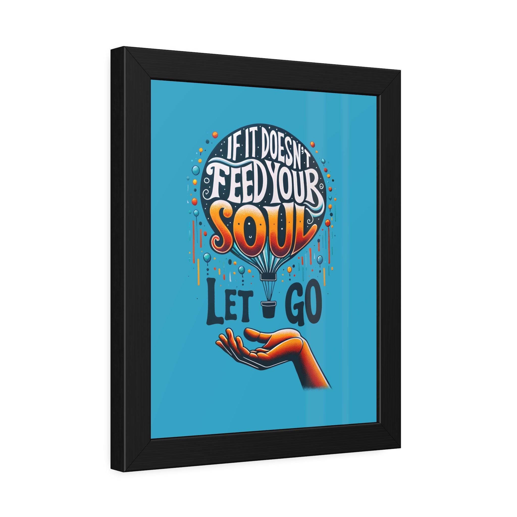 If it doesn't feed your soul, let it go! , Framed Wall Art, 4 Sizes