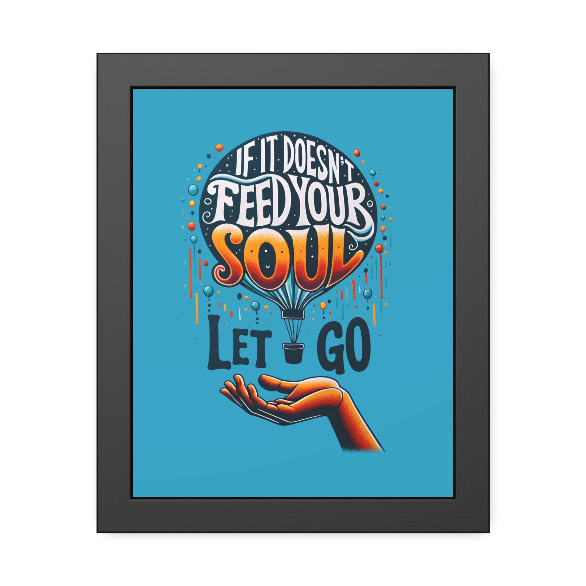If it doesn't feed your soul, let it go! , Framed Wall Art, 4 Sizes